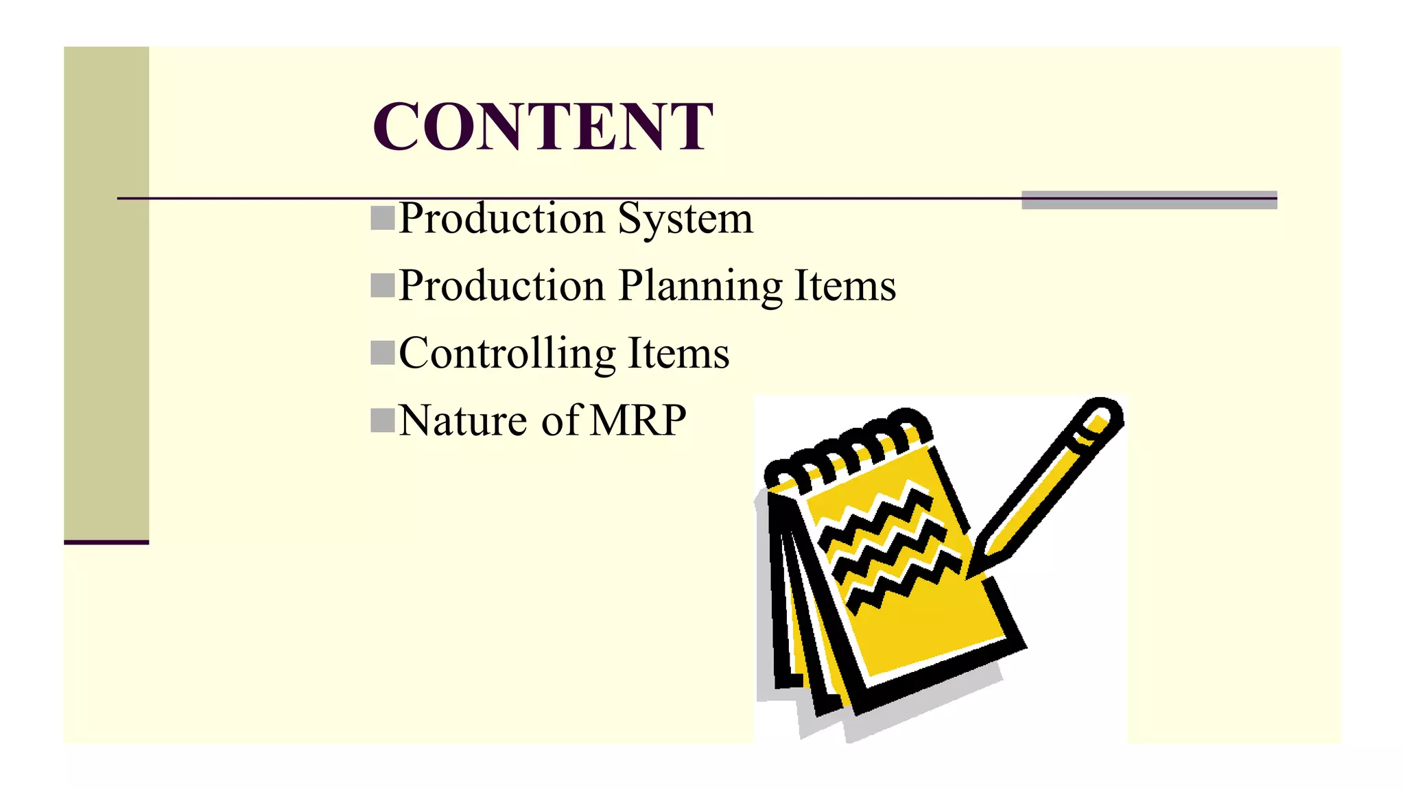 CONTENT
Production System
Production Planning Items
Controlling Items
Nature of MRP
 