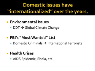  Environmental Issues
 DDT  Global Climate Change
 FBI’s “Most Wanted” List
 Domestic Criminals  InternationalTerrorists
 Health Crises
 AIDS Epidemic, Ebola, etc.
 