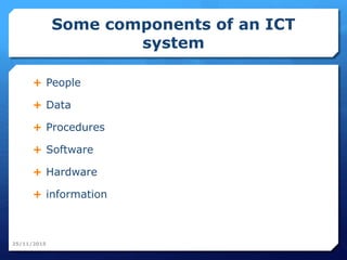 Some components of an ICT
system
 People
 Data
 Procedures
 Software
 Hardware
 information
25/11/2015
 