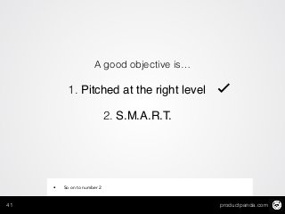 productpanda.com41
A good objective is…
2. S.M.A.R.T.
1. Pitched at the right level ✓
• So on to number 2
 