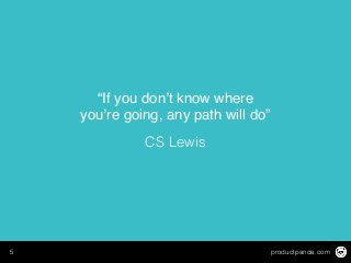 productpanda.com5
“If you don’t know where
you’re going, any path will do”
CS Lewis
 