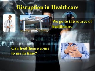 © Ramesh JainSlide 16
Disruption in Healthcare
We go to the source of
healthcare.
Can healthcare come
to me in time?
 