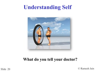 © Ramesh JainSlide 20
Understanding Self
What do you tell your doctor?
 