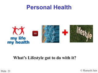 © Ramesh JainSlide 21
Personal Health
What’s Lifestyle got to do with it?
 