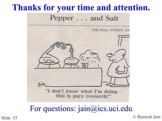 © Ramesh JainSlide 53
Thanks for your time and attention.
For questions: jain@ics.uci.edu
 