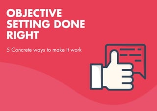 OBJECTIVE
SETTING DONE
RIGHT
5 Concrete ways to make it work
 
