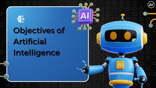 Objectives of
Objectives of
Artificial
Artificial
Intelligence
Intelligence
 