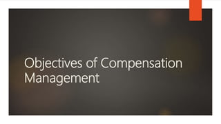 Objectives of Compensation
Management
 