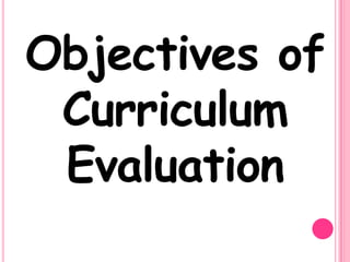 Objectives of
Curriculum
Evaluation

 