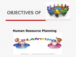 OBJECTIVES OF



  Human Resource Planning
 