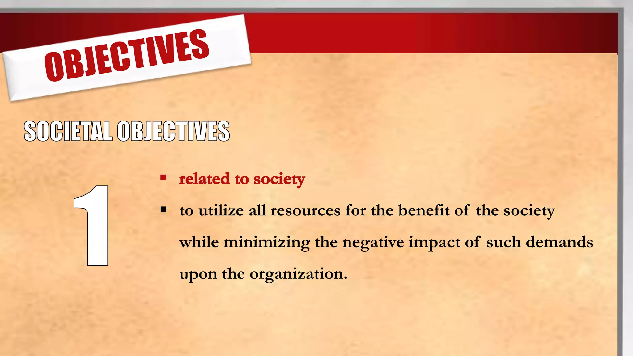  to utilize all resources for the benefit of the society
while minimizing the negative impact of such demands
upon the organization.