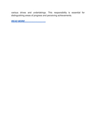 ‭
various‬ ‭
drives‬ ‭
and‬ ‭
undertakings.‬ ‭
This‬ ‭
responsibility‬ ‭
is‬ ‭
essential‬ ‭
for‬
‭
distinguishing areas of progress and perceiving achievements.‬
‭
READ MORE………………………..‬
 