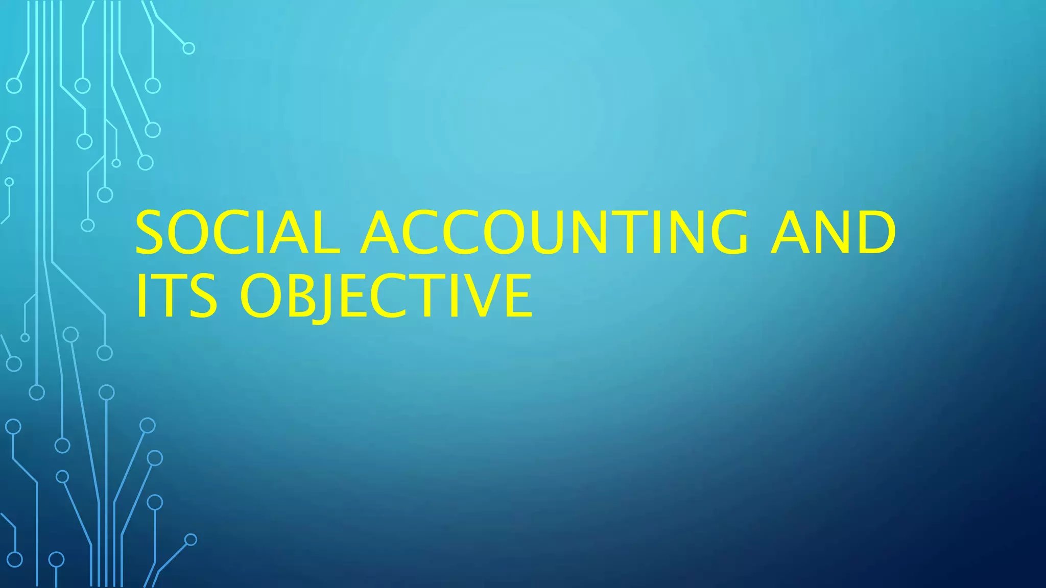 SOCIAL ACCOUNTING AND
ITS OBJECTIVE
 
