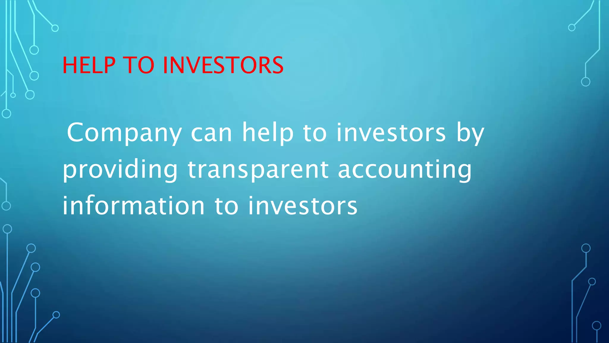 HELP TO INVESTORS
Company can help to investors by
providing transparent accounting
information to investors
 