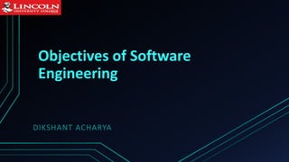 Objectives of Software
Engineering
DIKSHANT ACHARYA
 