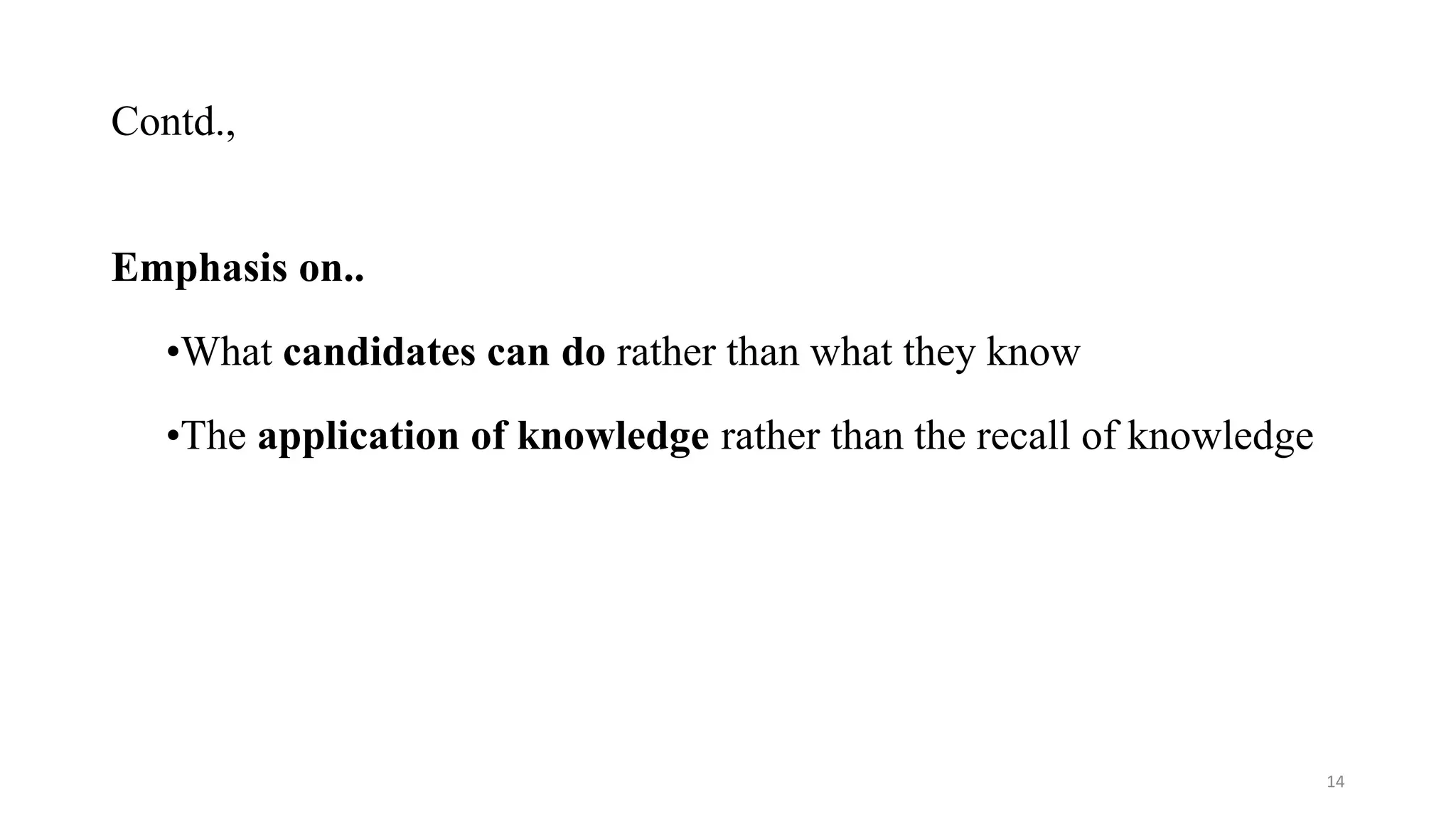 Contd.,
Emphasis on..
•What candidates can do rather than what they know
•The application of knowledge rather than the recall of knowledge
14
 