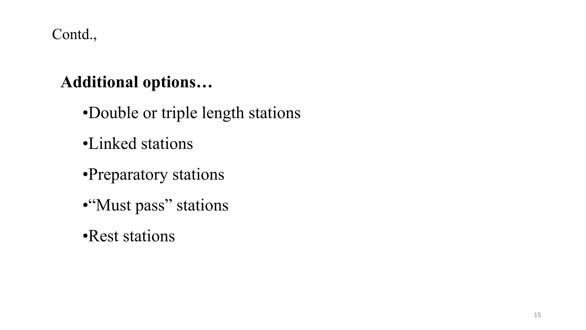 Additional options…
•Double or triple length stations
•Linked stations
•Preparatory stations
•“Must pass” stations
•Rest stations
Contd.,
15
 