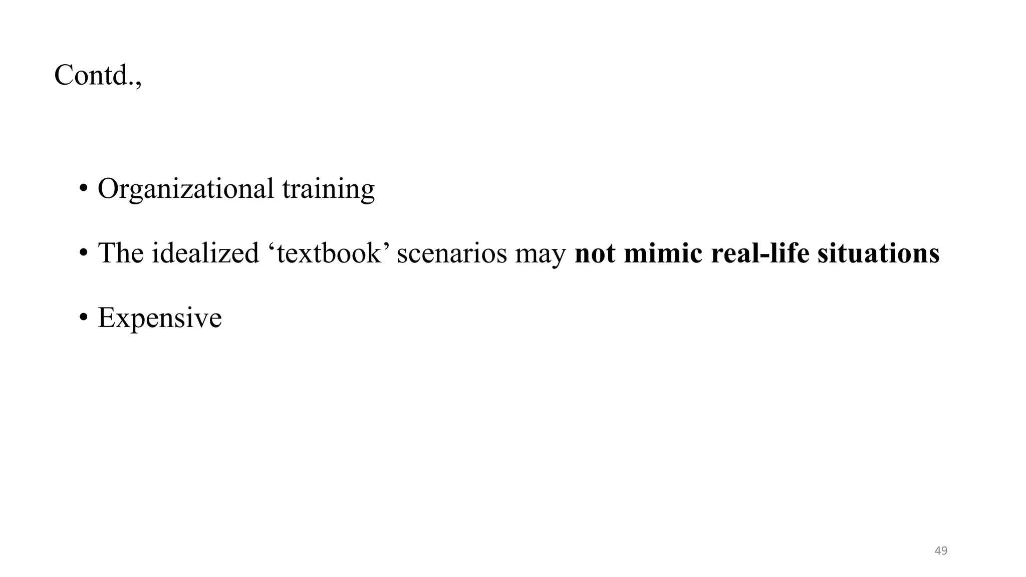 Contd.,
• Organizational training
• The idealized ‘textbook’ scenarios may not mimic real-life situations
• Expensive
49
 
