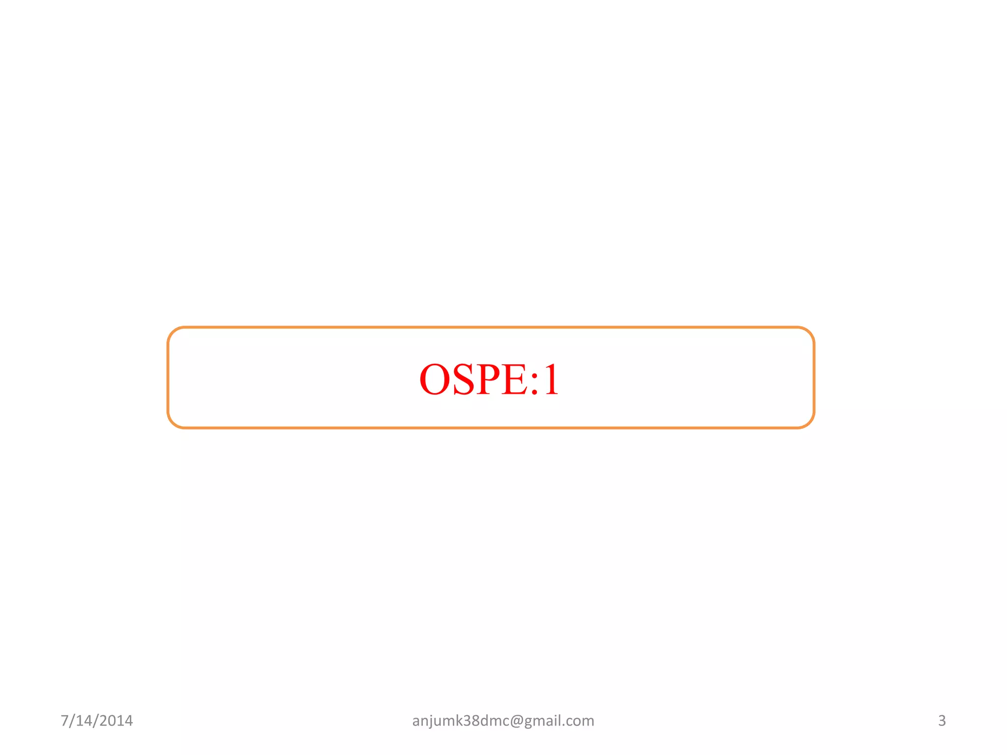 OSPE:1
7/14/2014 3anjumk38dmc@gmail.com
 