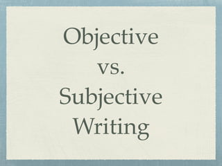 Objective! 
vs. ! 
Subjective ! 
Writing 
 