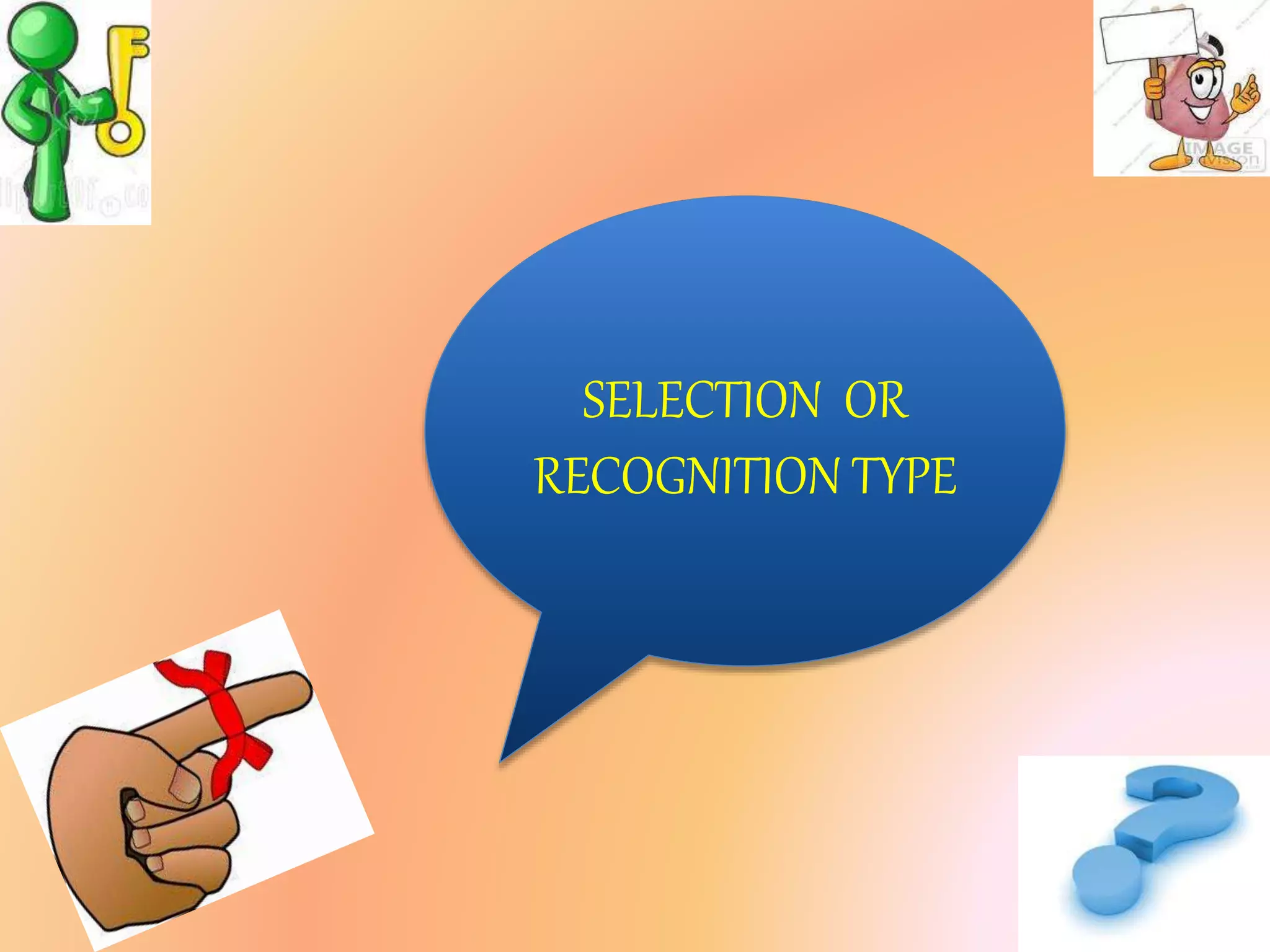 SELECTION OR
RECOGNITION TYPE
 