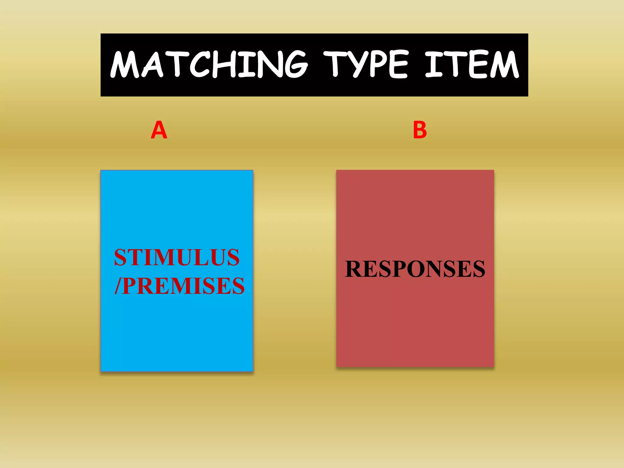 MATCHING TYPE ITEM
A B
STIMULUS
/PREMISES
RESPONSES
 