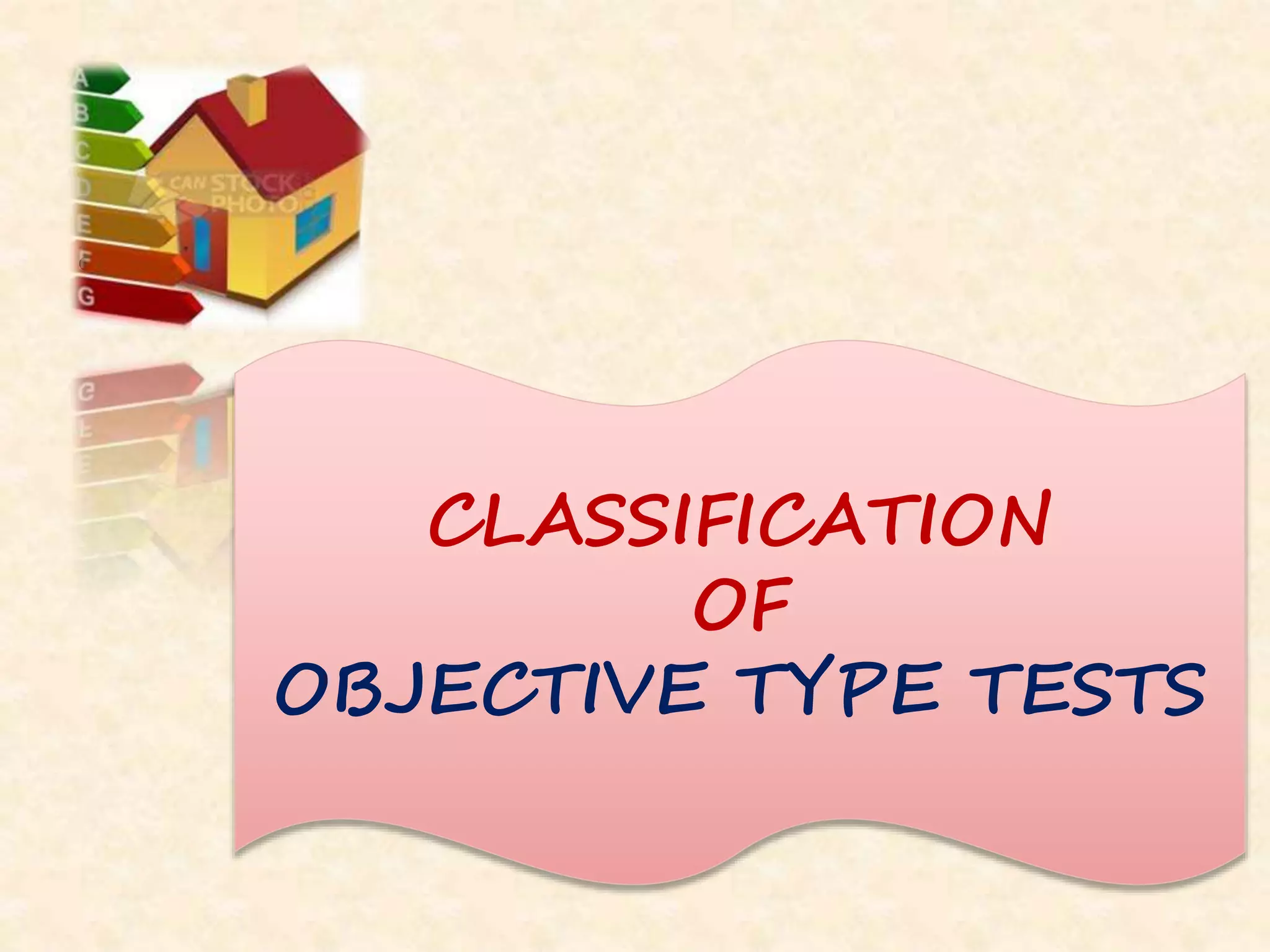 •
CLASSIFICATION
OF
OBJECTIVE TYPE TESTS
 