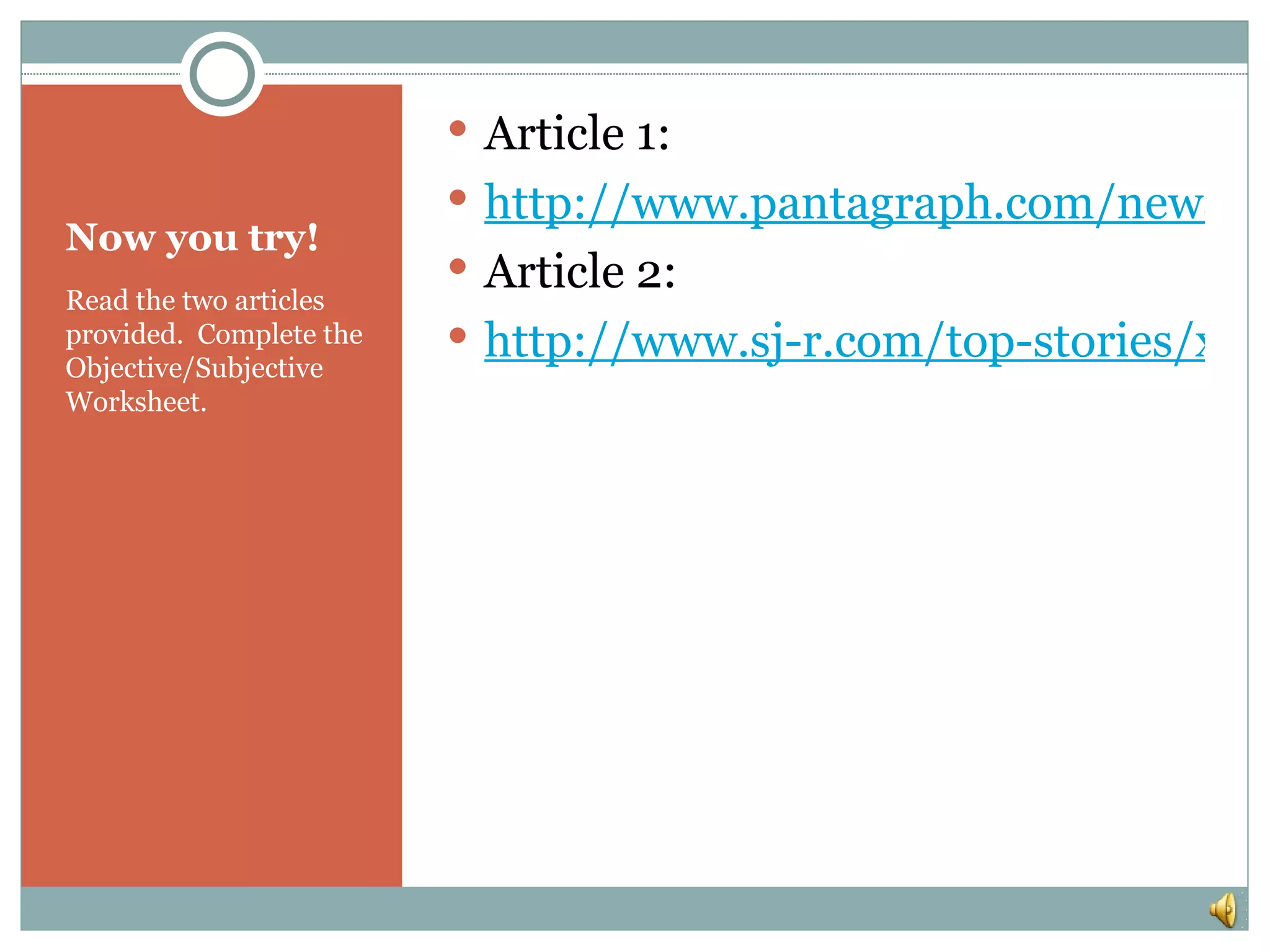  Article 1:
http://www.pantagraph.com/news/o
Now you try!
Article 2:
Read the two articles
provided. Complete the http://www.sj-r.com/top-stories/x63
Objective/Subjective
Worksheet.