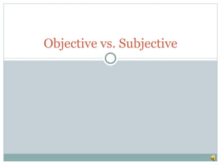 Objective vs. Subjective
 