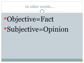 In other words….


Objective=Fact
Subjective=Opinion
 