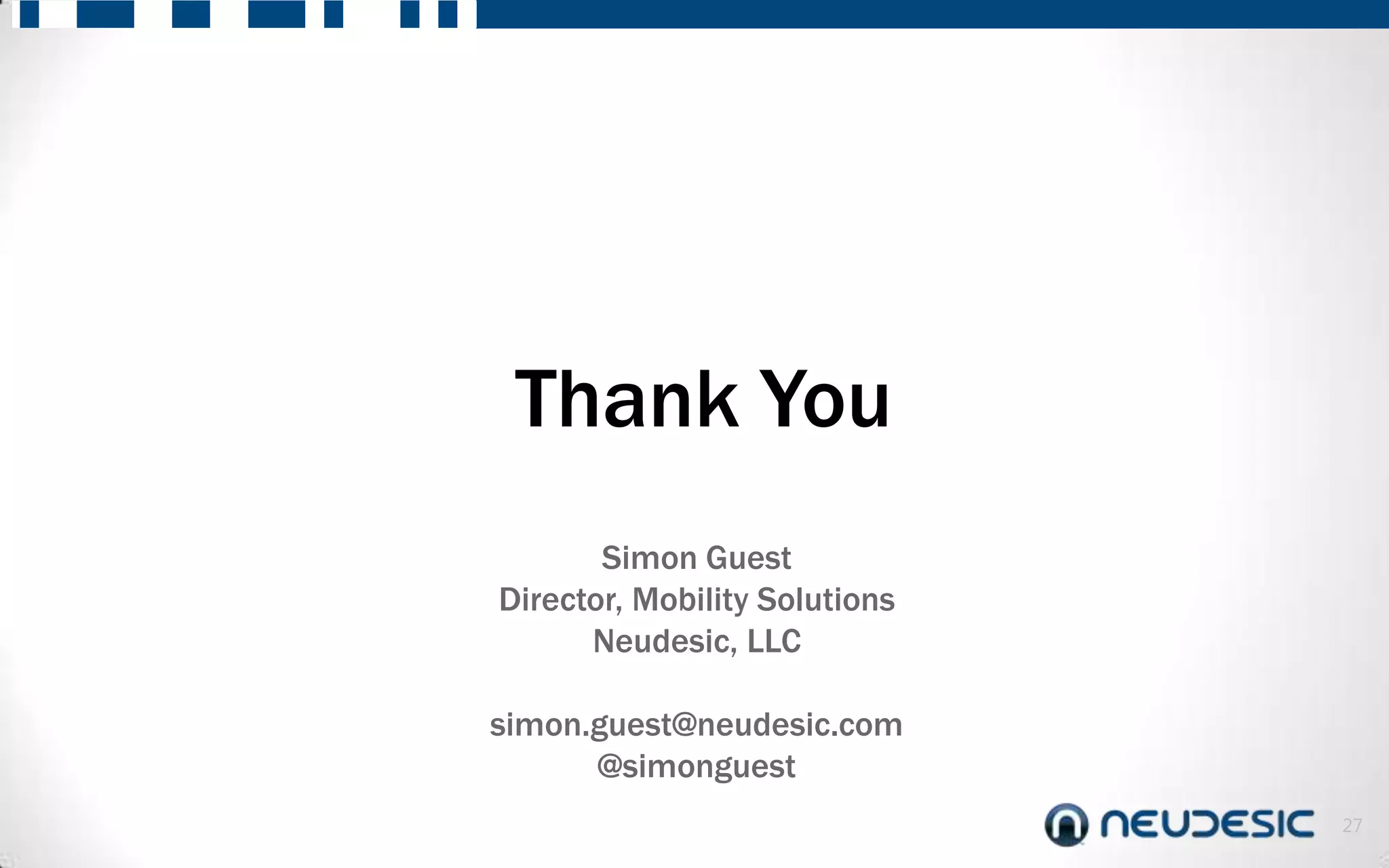 Thank You
       Simon Guest
Director, Mobility Solutions
      Neudesic, LLC

simon.guest@neudesic.com
      @simonguest
                               27
 