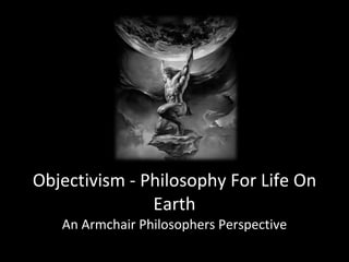 Objectivism - Philosophy For Life On Earth An Armchair Philosophers Perspective 