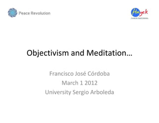 Objectivism and Meditation…

     Francisco José Córdoba
          March 1 2012
    University Sergio Arboleda
 