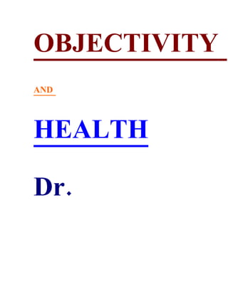 OBJECTIVITY
AND




HEALTH

Dr.
 