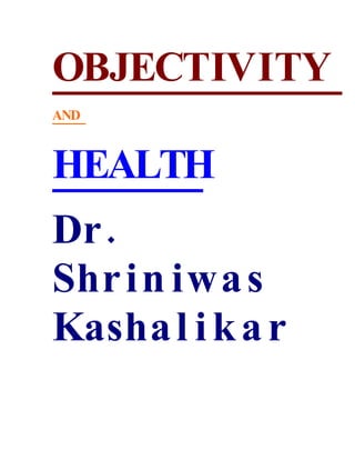 OBJECTIVITY
AND



HEALTH
Dr .
Shr i n iwa s
Kasha l i k a r
 