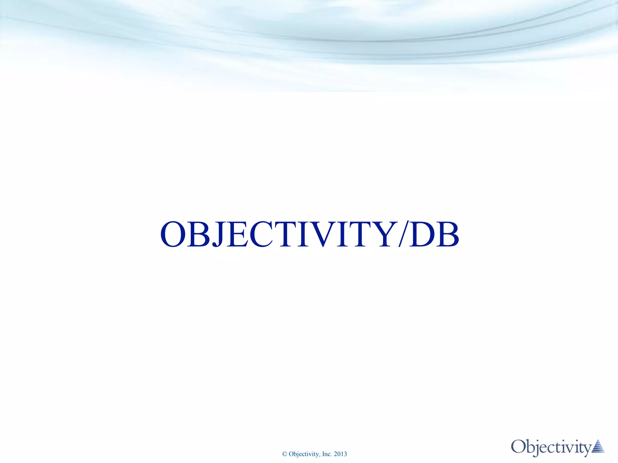 OBJECTIVITY/DB

© Objectivity, Inc. 2013

 