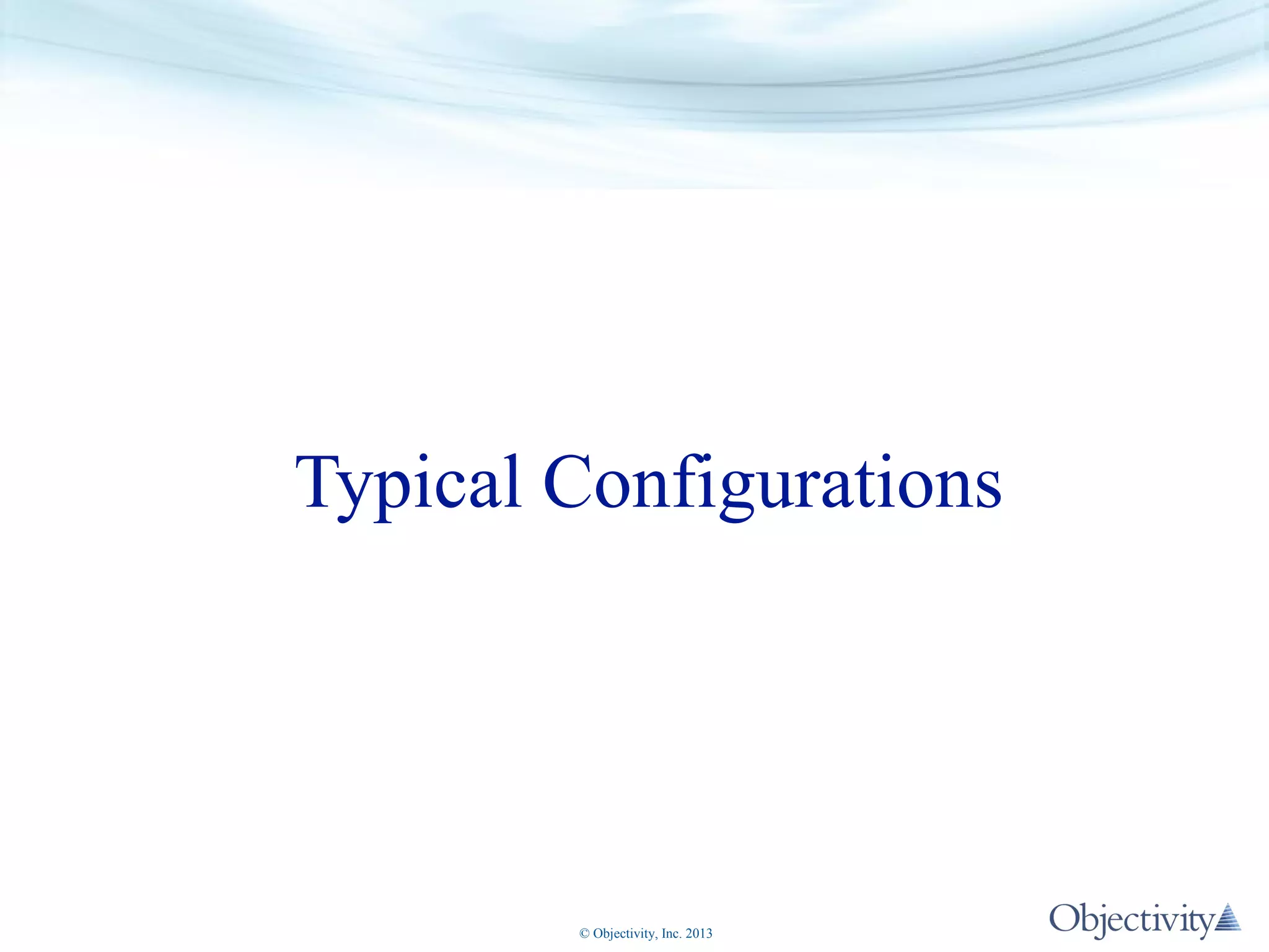 Typical Configurations

© Objectivity, Inc. 2013

 