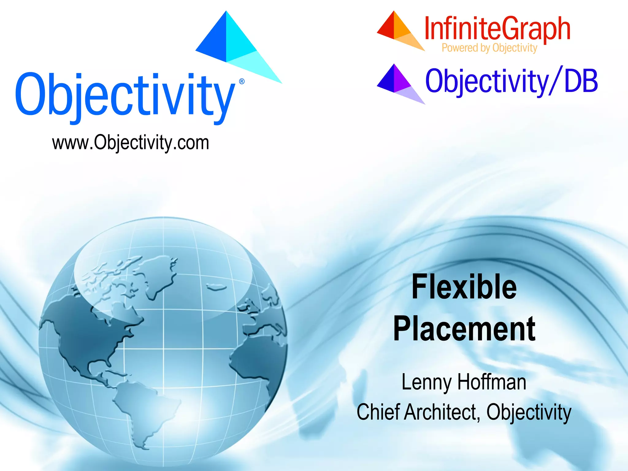 www.Objectivity.com

Flexible
Placement
Lenny Hoffman
Chief Architect, Objectivity

 