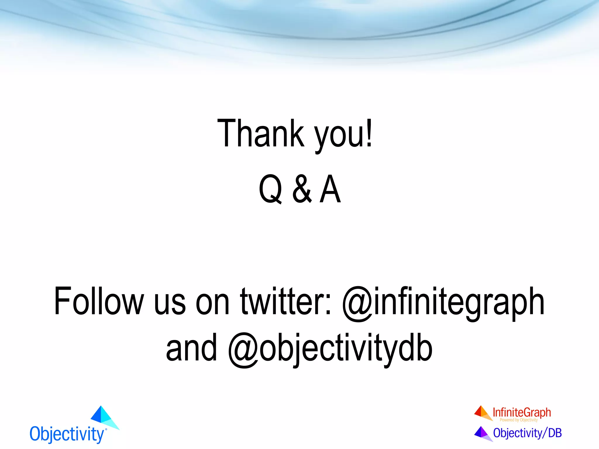 Thank you!
Q&A
Follow us on twitter: @infinitegraph
and @objectivitydb

 