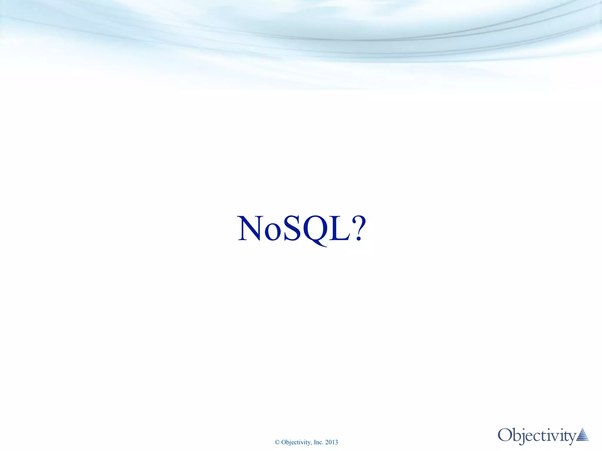 NoSQL?

© Objectivity, Inc. 2013

 