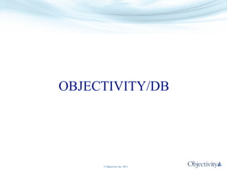 OBJECTIVITY/DB

© Objectivity, Inc. 2013

 