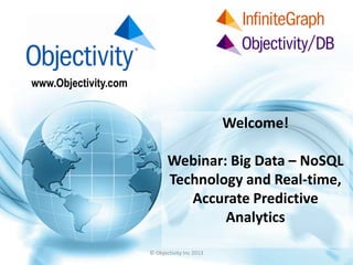 www.Objectivity.com
Welcome!
Webinar: Big Data – NoSQL
Technology and Real-time,
Accurate Predictive
Analytics
© Objectivity Inc 2013
 
