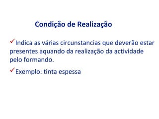 Condição de Realização

Indica as várias circunstancias que deverão estar
presentes aquando da realização da actividade
pelo formando.
Exemplo: tinta espessa
 