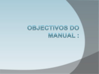 Objectivos do Manual : 