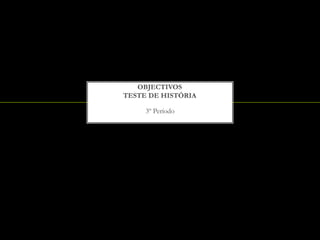 3º Período Objectivos Teste de História 