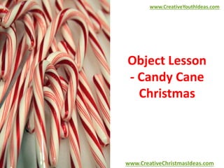 www.CreativeYouthIdeas.com 
Object Lesson 
- Candy Cane 
Christmas 
www.CreativeChristmasIdeas.com 
 