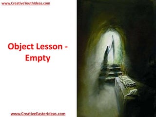 Object Lesson -
Empty
www.CreativeEasterIdeas.com
www.CreativeYouthIdeas.com
 
