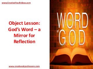 Object Lesson:
God’s Word – a
Mirror for
Reflection
www.CreativeYouthIdeas.com
www.creativeobjectlessons.com
 