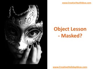 www.CreativeYouthIdeas.com 
Object Lesson 
- Masked? 
www.CreativeHolidayIdeas.com 
 