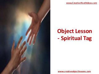 Object Lesson
- Spiritual Tag
www.CreativeYouthIdeas.com
www.creativeobjectlessons.com
 